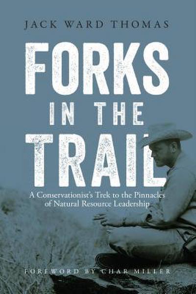 Forks in the Trail: A Conservationist’s Trek to the Pinnacles of Natural Resource Leadership