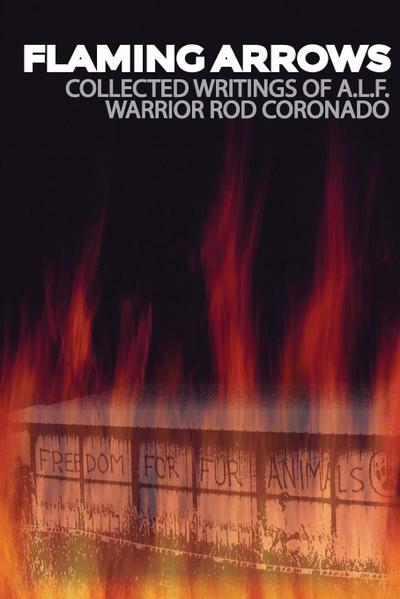 Flaming Arrows: Writings of Animal Liberation Front (A.L.F.) Activist Rod Coronado