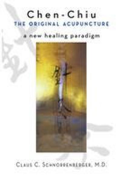 Chen Chiu the Original Acupuncture: A New Healing Paradigm