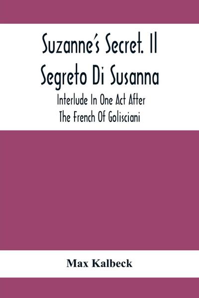 Suzanne’S Secret. Il Segreto Di Susanna; Interlude In One Act After The French Of Golisciani
