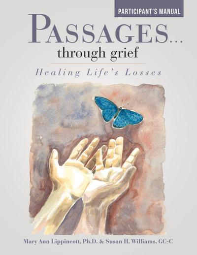Passages ... Through Grief: Healing Life’s Losses Participant’s Manual