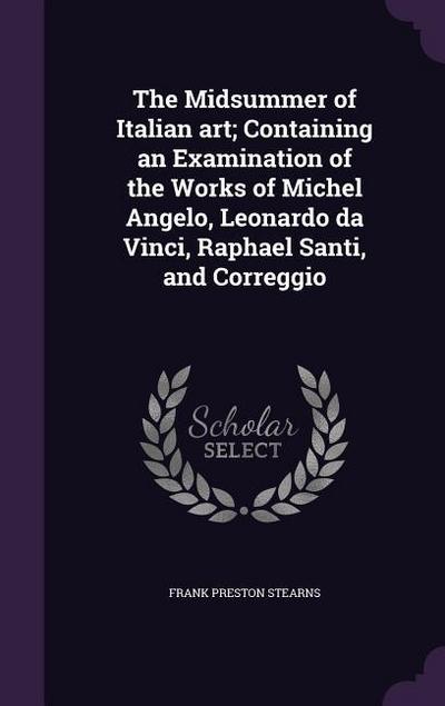 The Midsummer of Italian art; Containing an Examination of the Works of Michel Angelo, Leonardo da Vinci, Raphael Santi, and Correggio