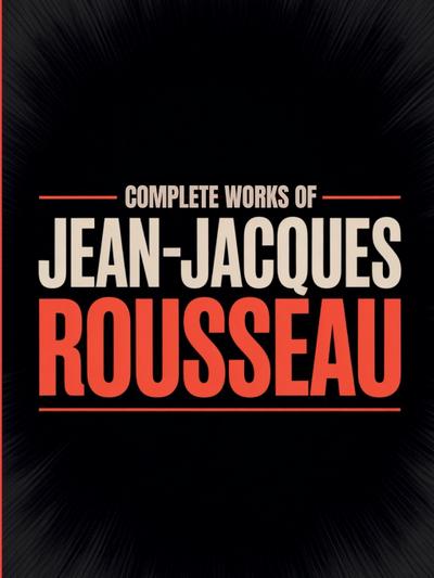 Complete Works of Jean-Jacques Rousseau (Grapevine Edition)