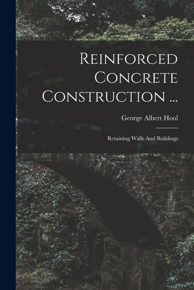 Reinforced Concrete Construction ...: Retaining Walls And Buildings