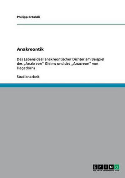 Das Lebensideal anakreontischer Dichter. Das "Anakreon" Gleims und das "Anacreon" von Hagedorns
