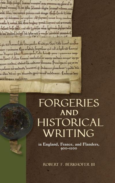 Forgeries and Historical Writing in England, France, and Flanders, 900-1200