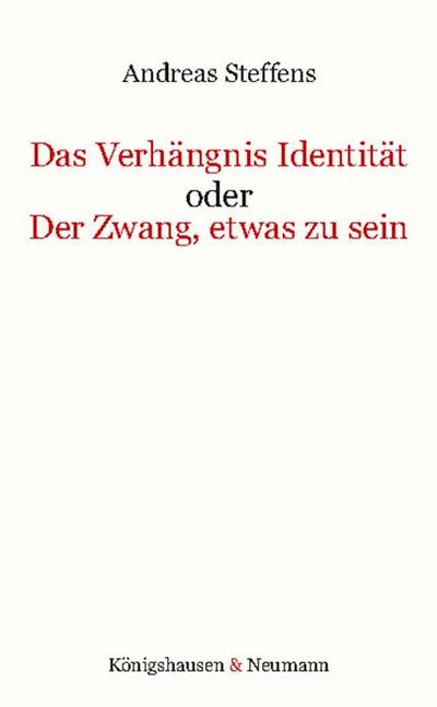 Das Verhängnis Identität oder Der Zwang, etwas zu sein