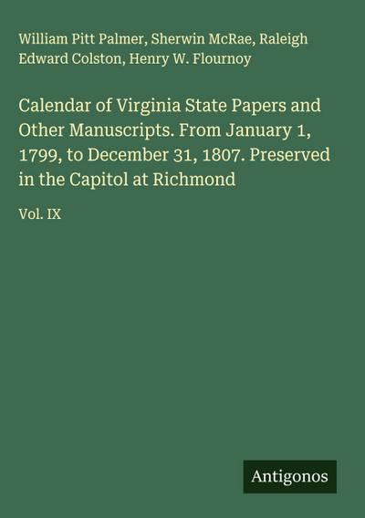 Calendar of Virginia State Papers and Other Manuscripts. From January 1, 1799, to December 31, 1807. Preserved in the Capitol at Richmond