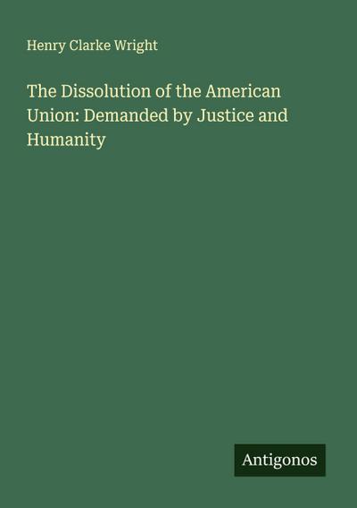The Dissolution of the American Union: Demanded by Justice and Humanity