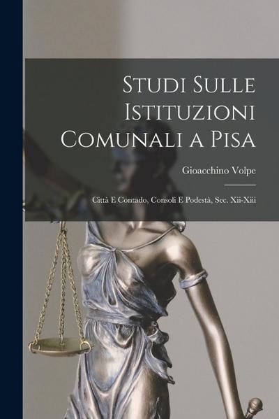 Studi Sulle Istituzioni Comunali a Pisa: Città E Contado, Consoli E Podestà, Sec. Xii-Xiii