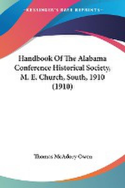 Handbook Of The Alabama Conference Historical Society, M. E. Church, South, 1910 (1910)