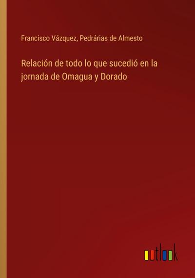 Relación de todo lo que sucedió en la jornada de Omagua y Dorado