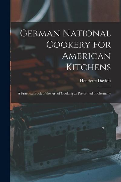 German National Cookery for American Kitchens: A Practical Book of the art of Cooking as Performed in Germany