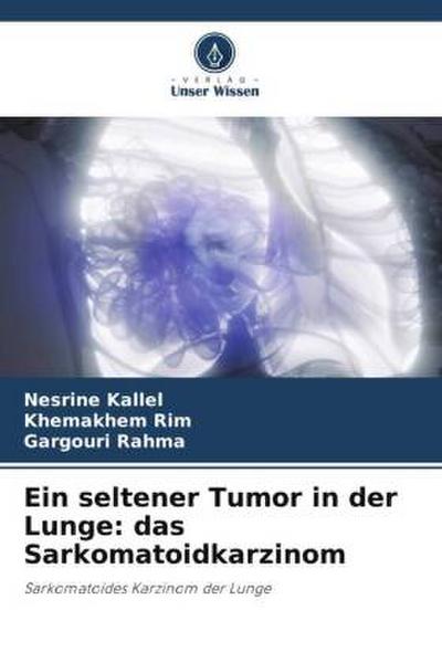 Ein seltener Tumor in der Lunge: das Sarkomatoidkarzinom