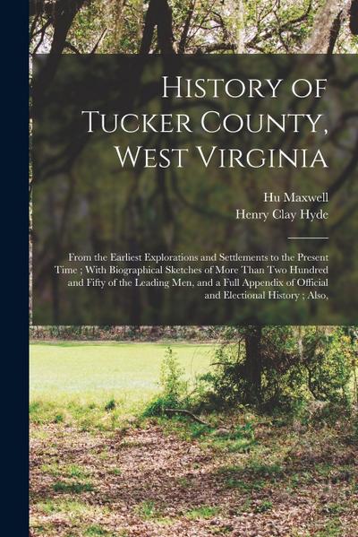 History of Tucker County, West Virginia: From the Earliest Explorations and Settlements to the Present Time; With Biographical Sketches of More Than T