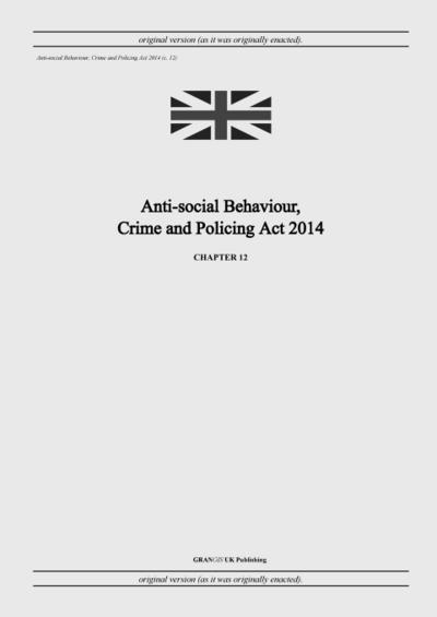 Anti-social Behaviour, Crime and Policing Act 2014 (c. 12)