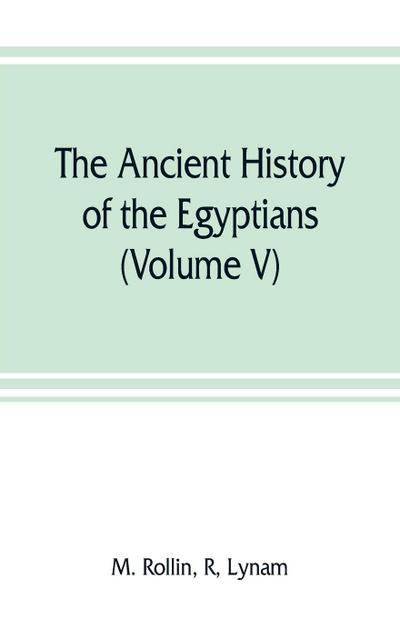 The ancient history of the Egyptians, Carthaginians, Assyrians, Medes and Persians, Grecians and Macedonians (Volume V)