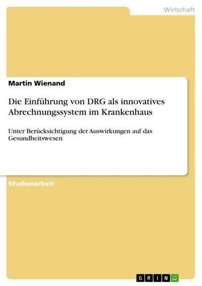 Die Einführung von DRG als innovatives Abrechnungssystem im Krankenhaus - Martin Wienand