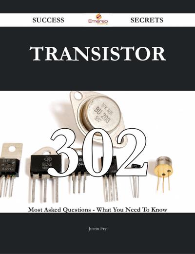 Transistor 302 Success Secrets - 302 Most Asked Questions On Transistor - What You Need To Know
