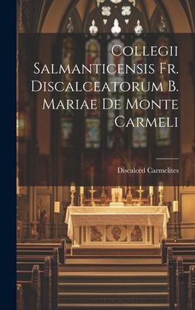 Collegii Salmanticensis Fr. Discalceatorum B. Mariae De Monte Carmeli