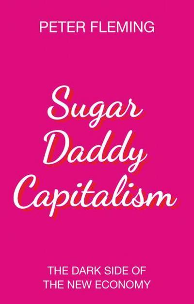 Sugar Daddy Capitalism: The Dark Side of the New Economy
