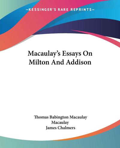 Macaulay’s Essays On Milton And Addison