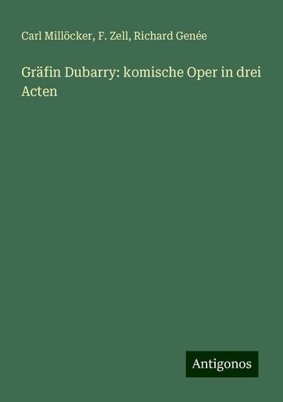 Millöcker, C: Gräfin Dubarry: komische Oper in drei Acten