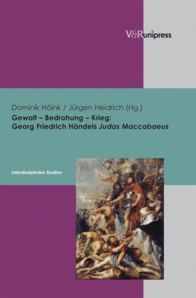 Gewalt - Bedrohung - Krieg: Georg Friedrich Händels Judas Maccabaeus