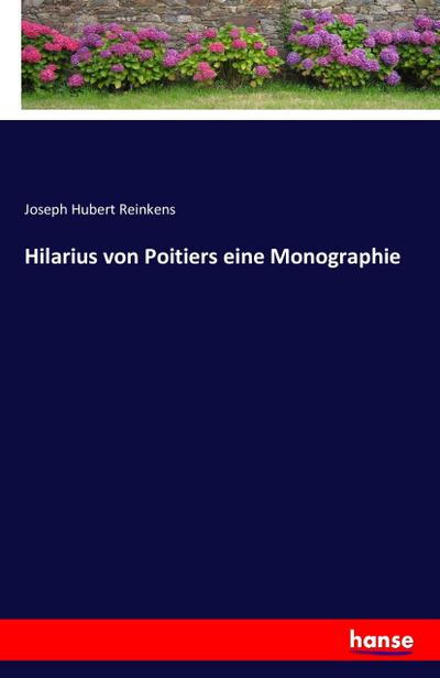 Hilarius von Poitiers eine Monographie - Joseph Hubert Reinkens