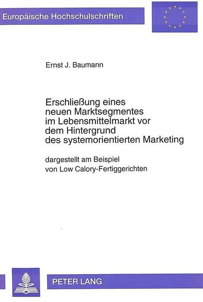 Erschließung eines neuen Marktsegmentes im Lebensmittelmarkt vor dem Hintergrund des systemorientierten Marketing: dargestellt am Beispiel von Low ... / Publications Universitaires Européennes)