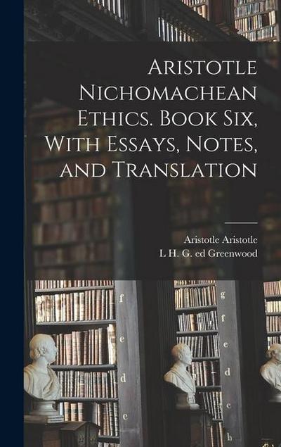 Aristotle Nichomachean Ethics. Book six, With Essays, Notes, and Translation