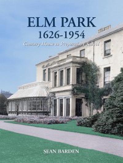Elm Park 1626-1954: Country House to Preparatory School