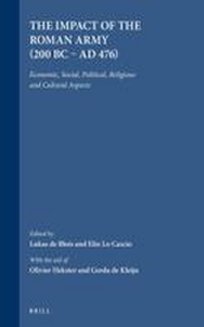 The Impact of the Roman Army (200 B.C. - A.D. 476): Economic, Social, Political, Religious and Cultural Aspects