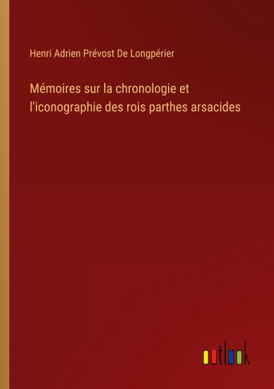 Mémoires sur la chronologie et l’iconographie des rois parthes arsacides