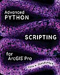 Advanced Python Scripting for ArcGIS Pro