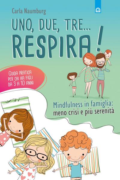 Uno, due, tre... respira! Mindfulness in famiglia: meno crisi e più serenità. Guida pratica per chi ha figli da 3 a 10 anni