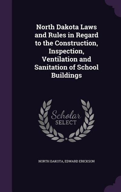 North Dakota Laws and Rules in Regard to the Construction, Inspection, Ventilation and Sanitation of School Buildings