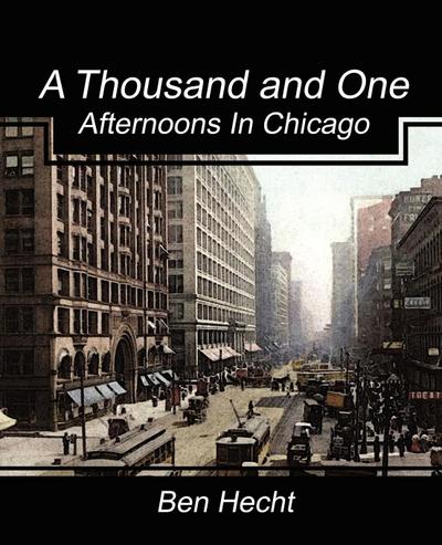 A Thousand and One Afternoons in Chicago - Ben Hecht