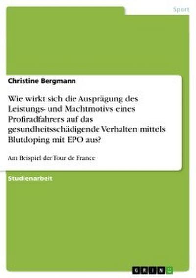 Wie wirkt sich die Ausprägung des Leistungs- und Machtmotivs eines Profiradfahrers auf das gesundheitsschädigende Verhalten mittels Blutdoping mit EPO aus?