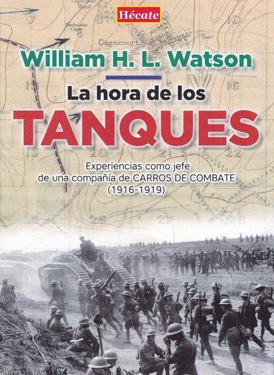 La hora de los tanques : experiencias como jefe de una compañía de carros de combate, 1916-1919