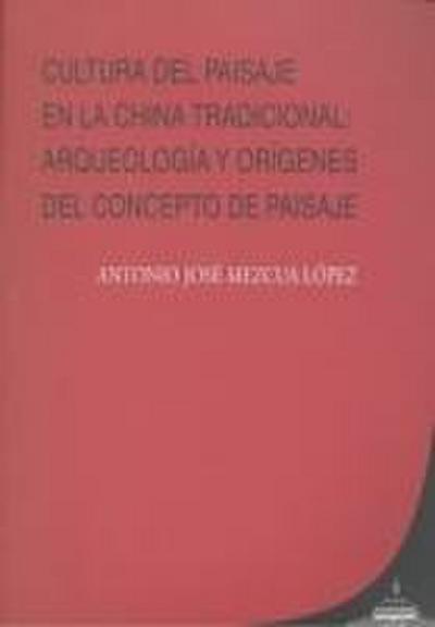 Cultura del paisaje en la China tradicional : arqueología y orígenes del concepto paisaje