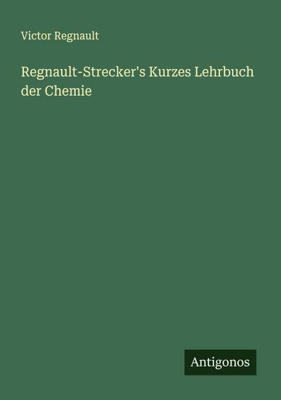 Regnault-Strecker’s Kurzes Lehrbuch der Chemie