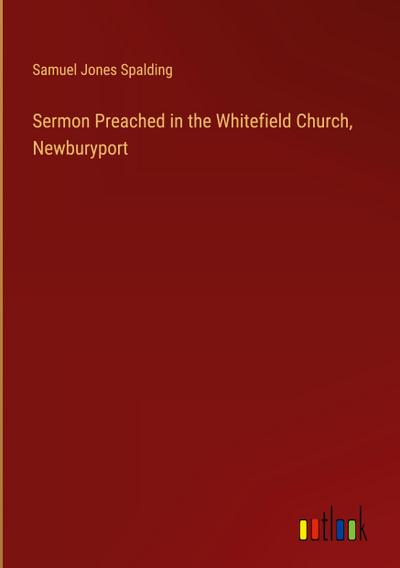 Sermon Preached in the Whitefield Church, Newburyport