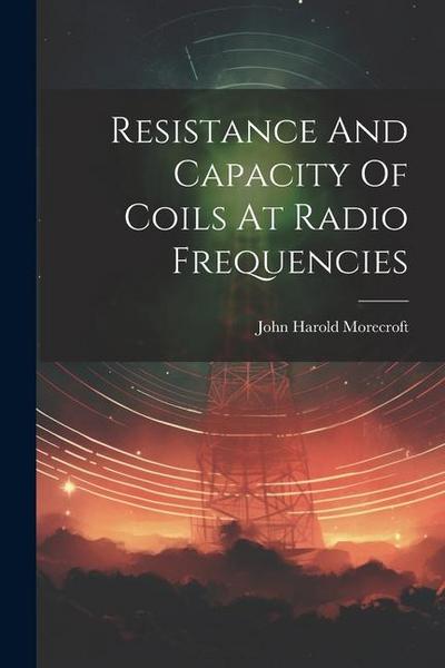 Resistance And Capacity Of Coils At Radio Frequencies