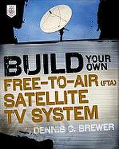 Build Your Own Free-To-Air (Fta) Satellite TV System
