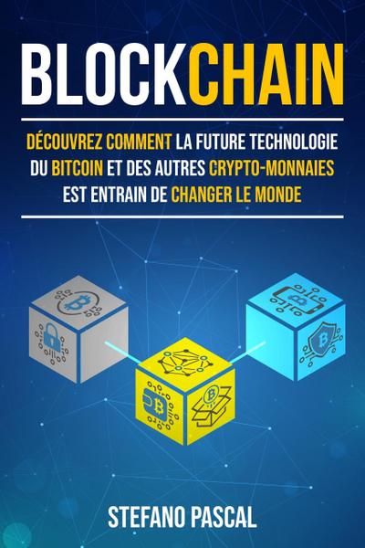 BLOCKCHAIN:  Découvrez comment la future technologie derrière le bitcoin et les autres crypto-monnaies change le monde.