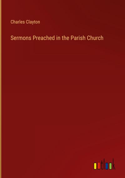 Sermons Preached in the Parish Church