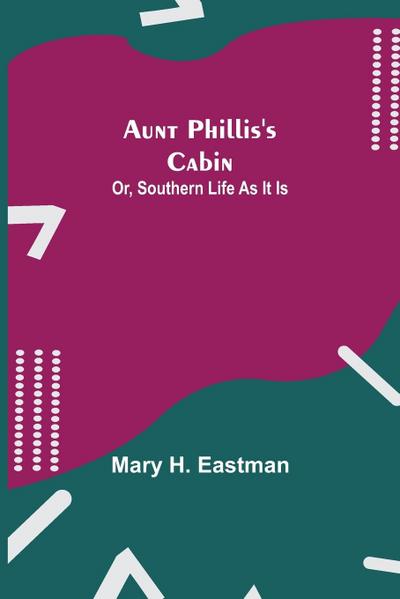 Aunt Phillis’s Cabin; Or, Southern Life As It Is