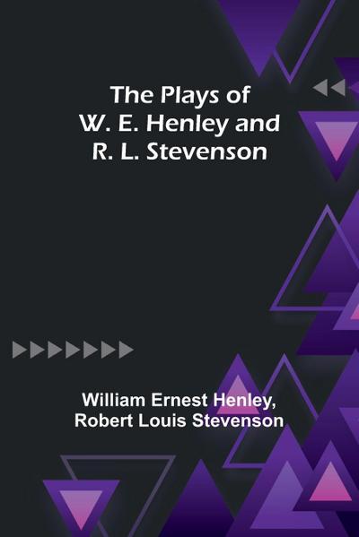 The Plays of W. E. Henley and R. L. Stevenson