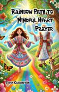 Rainbow Path to Mindful Heart Prayer